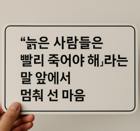 “늙은 사람들은 빨리 죽어야 해”라는 말 앞에서 멈춰 선 마음